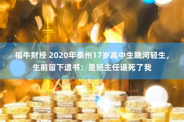 福牛财经 2020年泰州17岁高中生跳河轻生，生前留下遗书：是班主任逼死了我